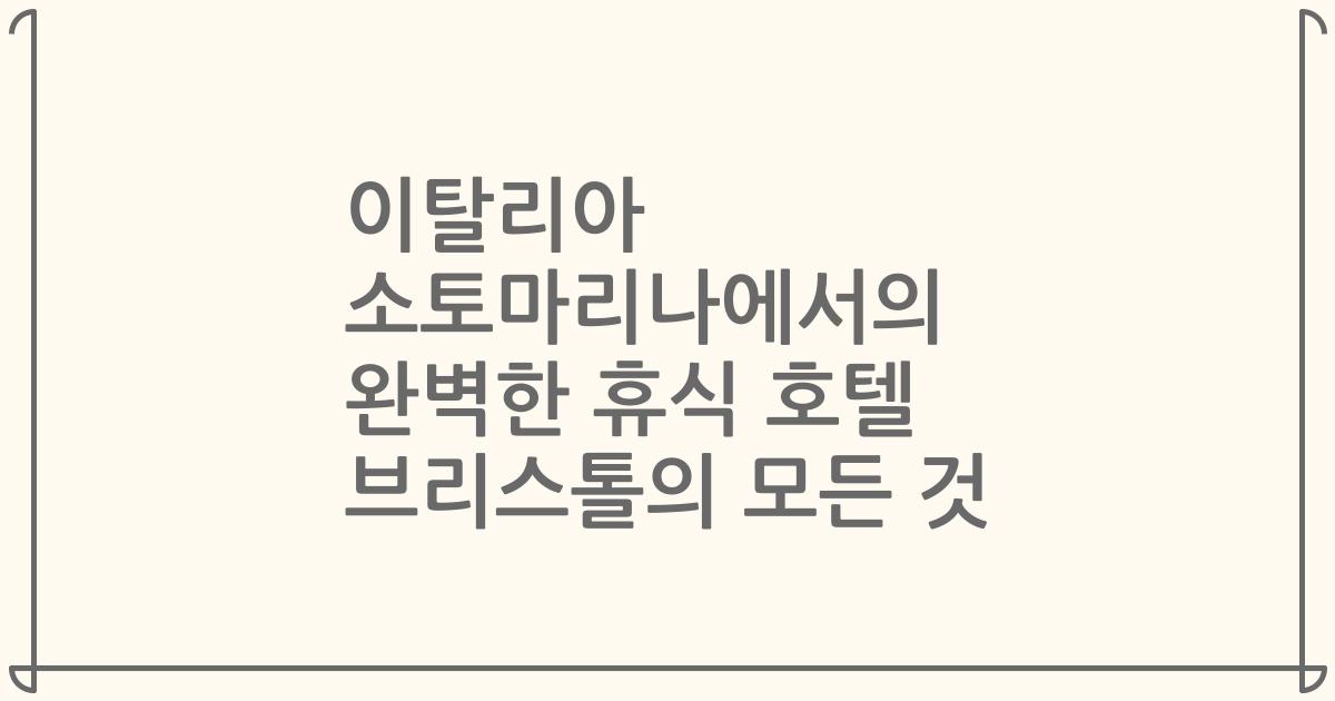 이탈리아 소토마리나에서의 완벽한 휴식 호텔 브리스톨의 모든 것