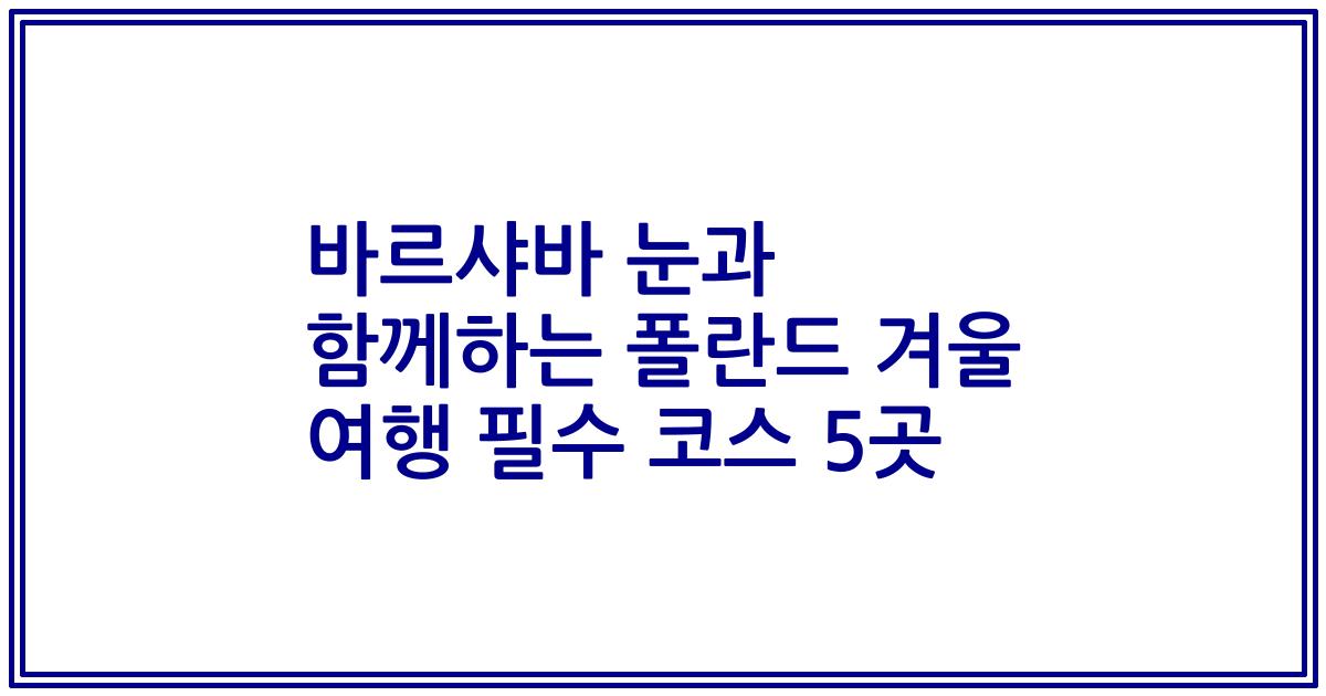 바르샤바 눈과 함께하는 폴란드 겨울 여행 필수 코스 5곳