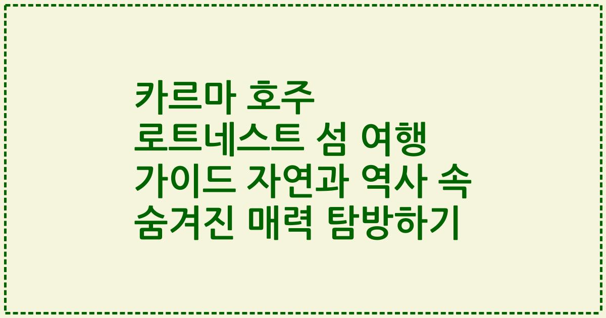 카르마 호주 로트네스트 섬 여행 가이드 자연과 역사 속 숨겨진 매력 탐방하기