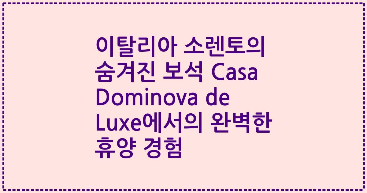 이탈리아 소렌토의 숨겨진 보석 Casa Dominova de Luxe에서의 완벽한 휴양 경험