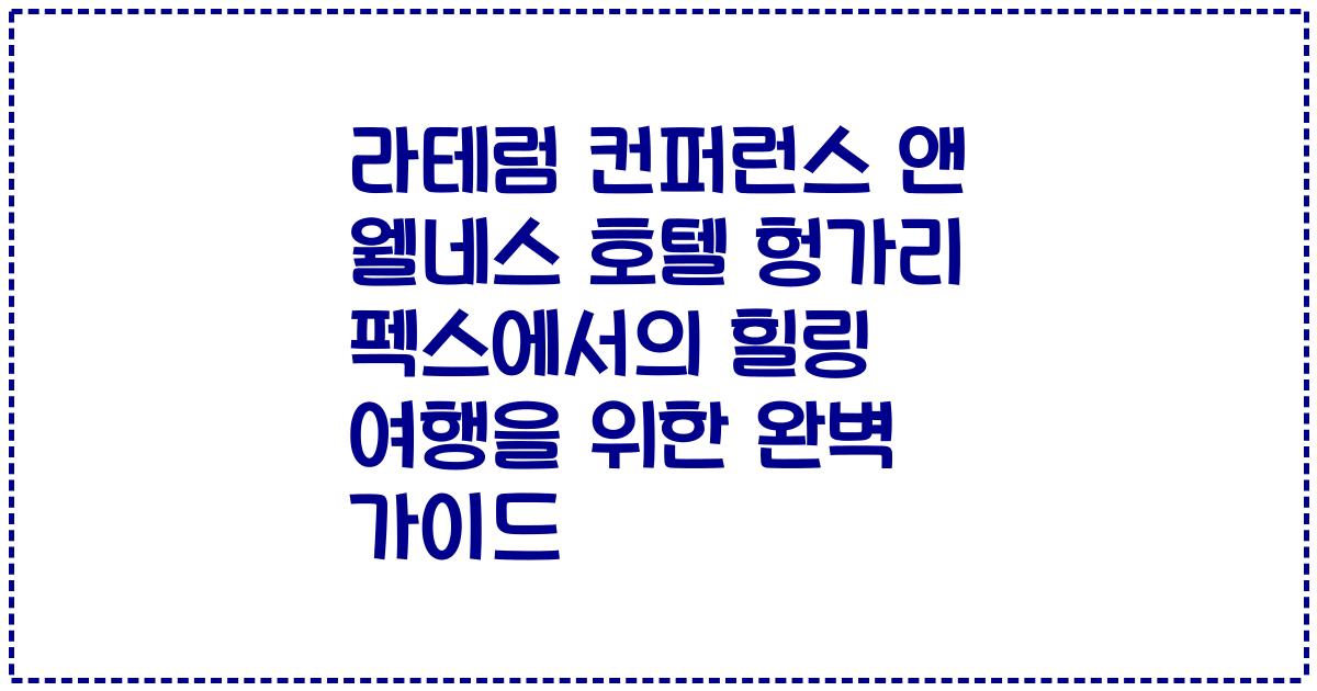 라테럼 컨퍼런스 앤 웰네스 호텔 헝가리 펙스에서의 힐링 여행을 위한 완벽 가이드