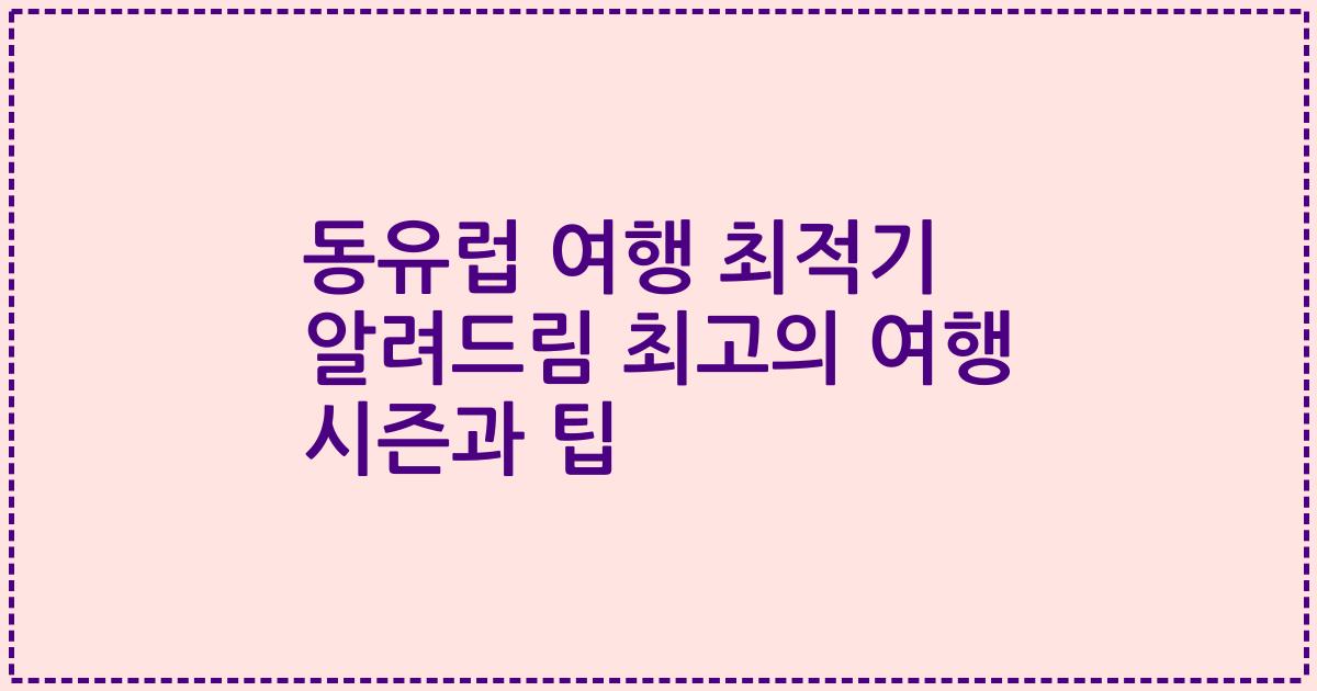 동유럽 여행 최적기 알려드림 최고의 여행 시즌과 팁