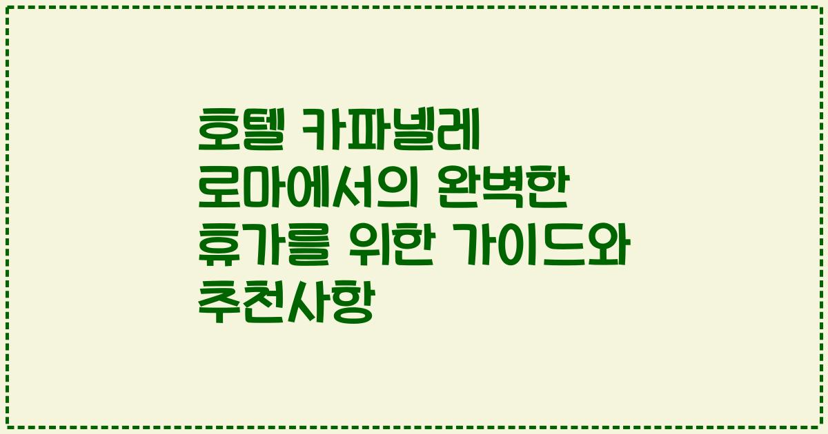 호텔 카파넬레 로마에서의 완벽한 휴가를 위한 가이드와 추천사항