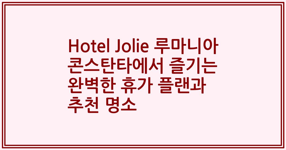 Hotel Jolie 루마니아 콘스탄타에서 즐기는 완벽한 휴가 플랜과 추천 명소