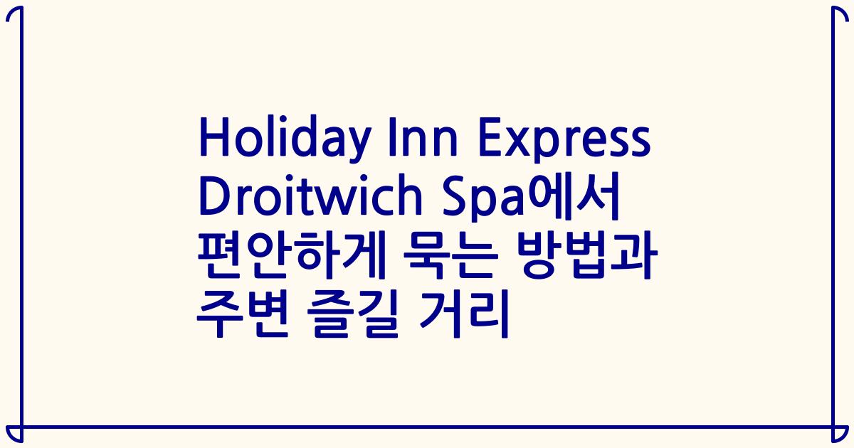 Holiday Inn Express Droitwich Spa에서 편안하게 묵는 방법과 주변 즐길 거리