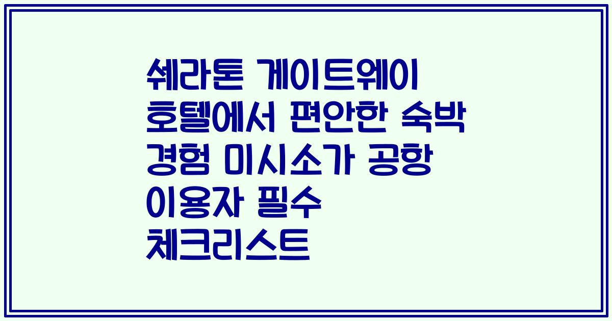 쉐라톤 게이트웨이 호텔에서 편안한 숙박 경험 미시소가 공항 이용자 필수 체크리스트