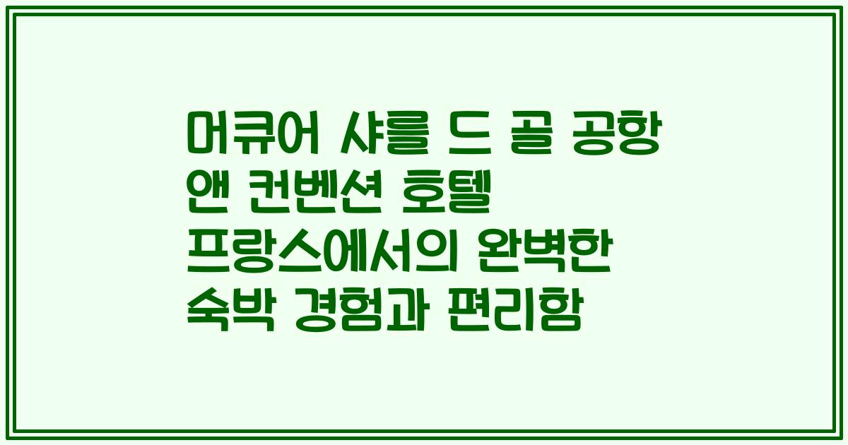 머큐어 샤를 드 골 공항 앤 컨벤션 호텔 프랑스에서의 완벽한 숙박 경험과 편리함