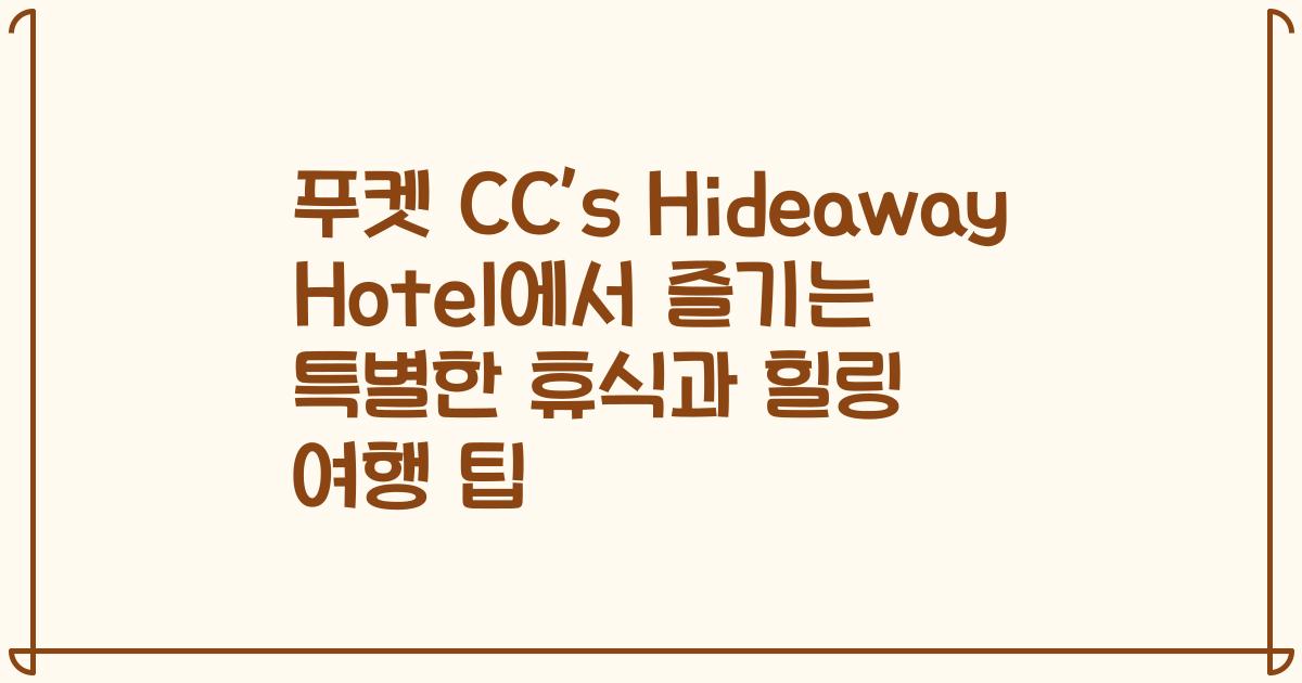 푸켓 CC’s Hideaway Hotel에서 즐기는 특별한 휴식과 힐링 여행 팁