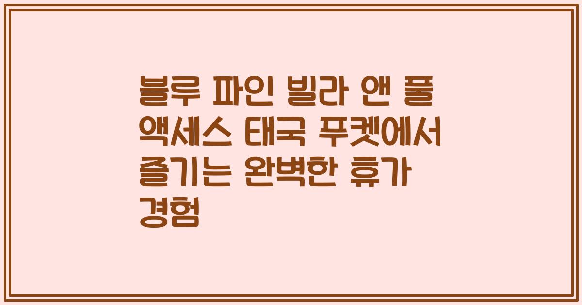 블루 파인 빌라 앤 풀 액세스 태국 푸켓에서 즐기는 완벽한 휴가 경험