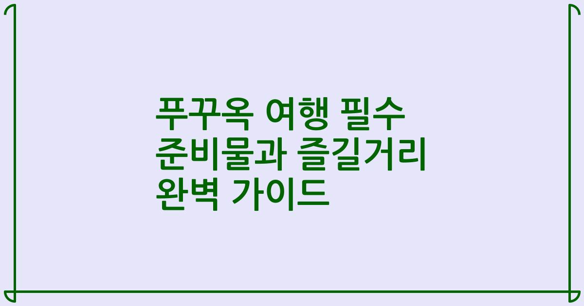 푸꾸옥 여행 필수 준비물과 즐길거리 완벽 가이드