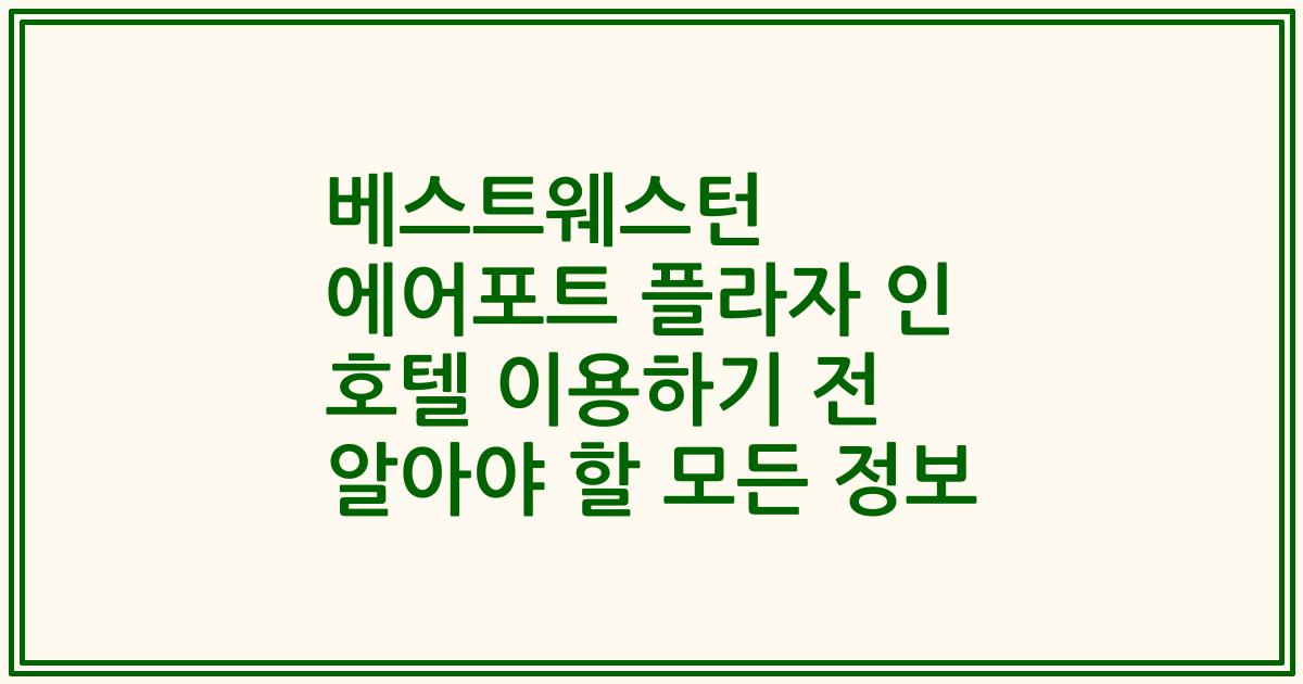 베스트웨스턴 에어포트 플라자 인 호텔 이용하기 전 알아야 할 모든 정보