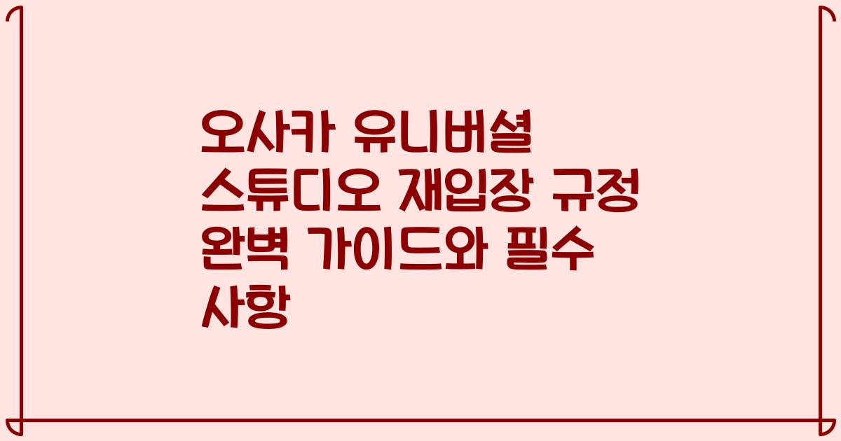 오사카 유니버셜 스튜디오 재입장 규정 완벽 가이드와 필수 사항