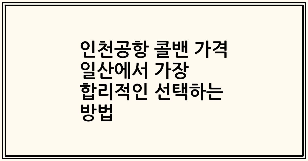인천공항 콜밴 가격 일산에서 가장 합리적인 선택하는 방법