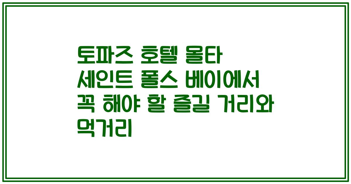 토파즈 호텔 몰타 세인트 폴스 베이에서 꼭 해야 할 즐길 거리와 먹거리