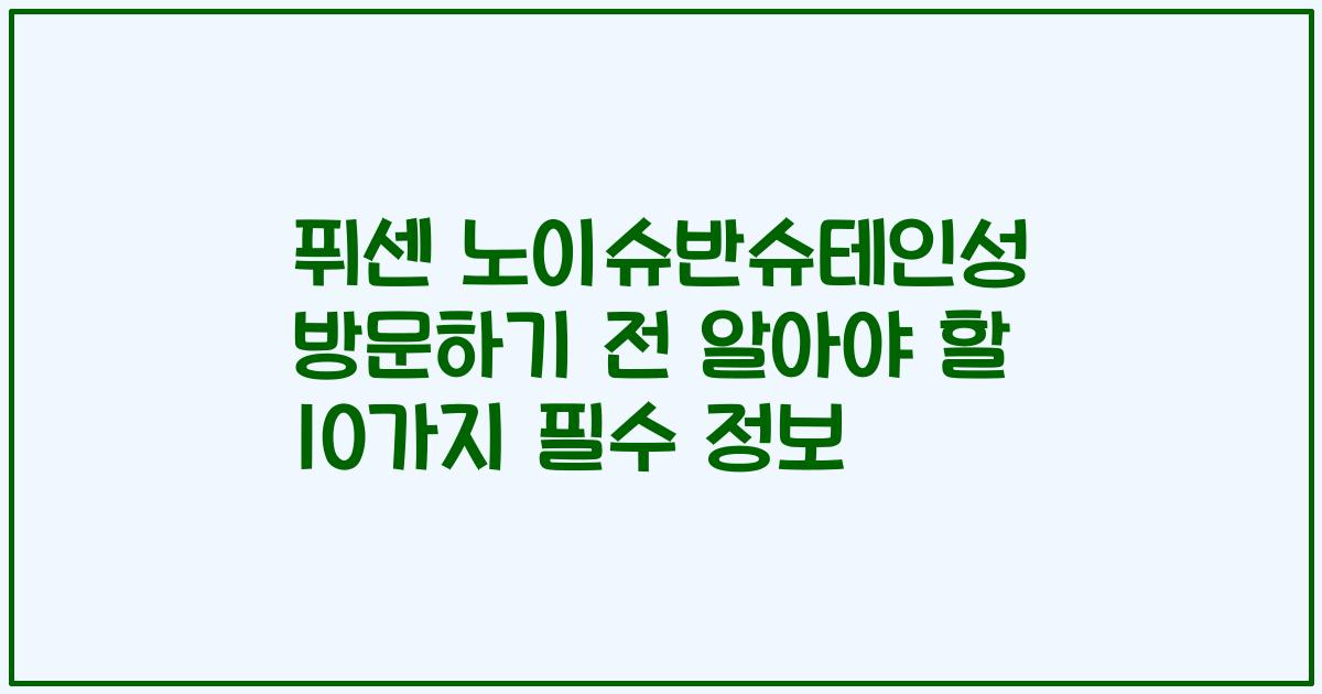 퓌센 노이슈반슈테인성 방문하기 전 알아야 할 10가지 필수 정보