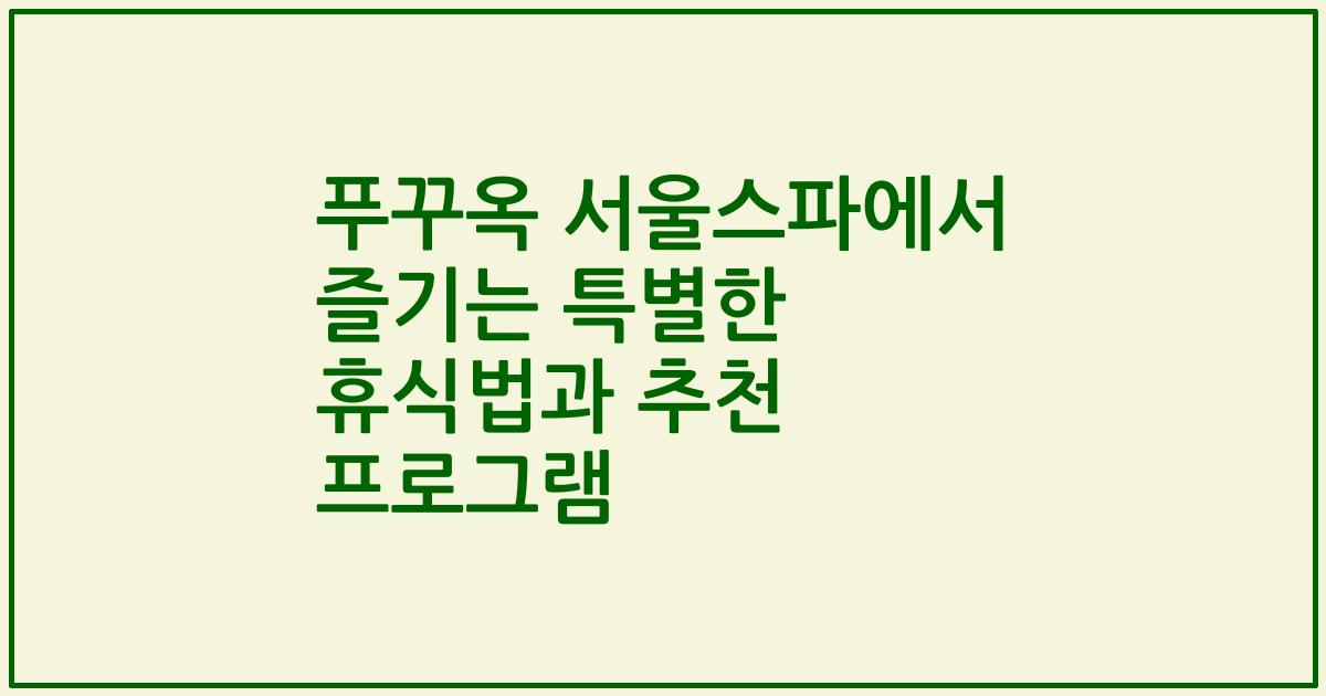 푸꾸옥 서울스파에서 즐기는 특별한 휴식법과 추천 프로그램