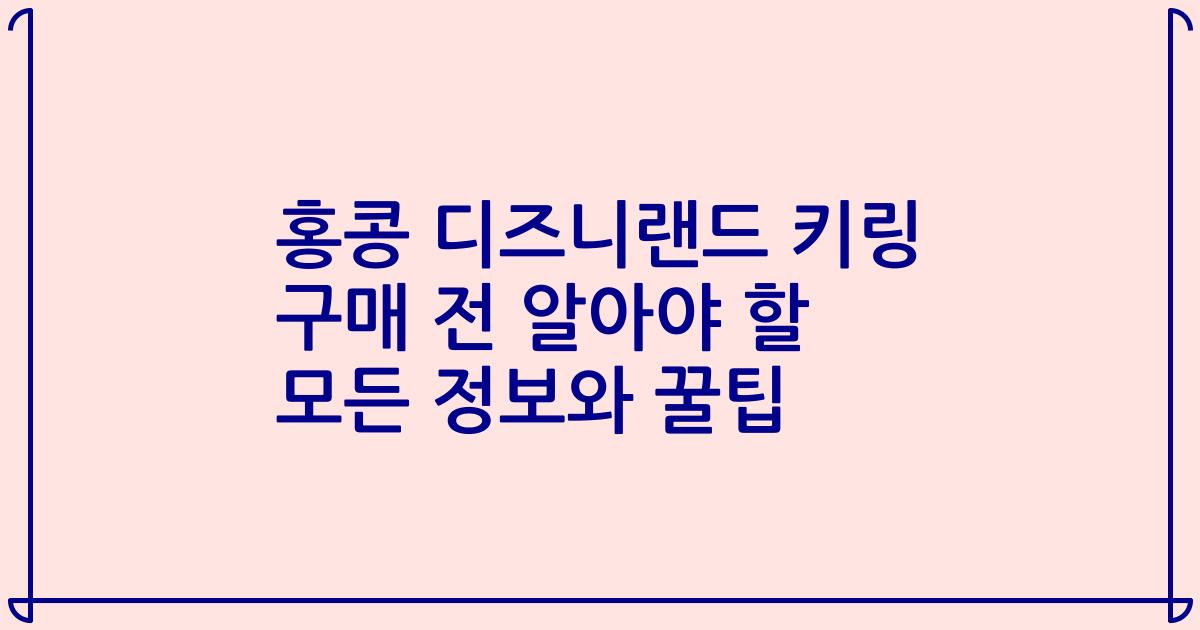 홍콩 디즈니랜드 키링 구매 전 알아야 할 모든 정보와 꿀팁