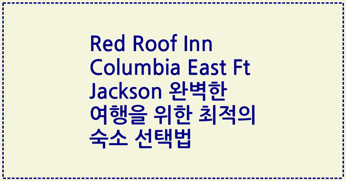 Red Roof Inn Columbia East Ft Jackson 완벽한 여행을 위한 최적의 숙소 선택법