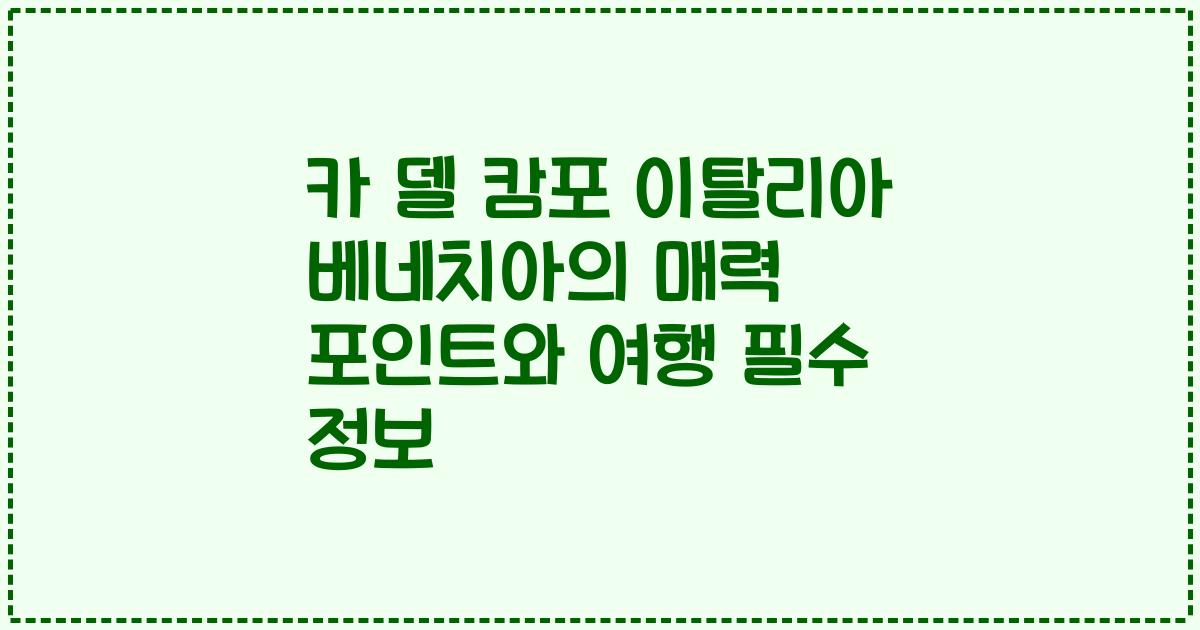 카 델 캄포 이탈리아 베네치아의 매력 포인트와 여행 필수 정보