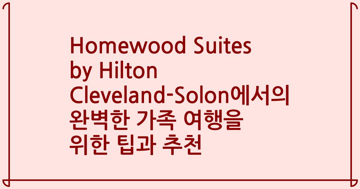 Homewood Suites by Hilton Cleveland-Solon에서의 완벽한 가족 여행을 위한 팁과 추천