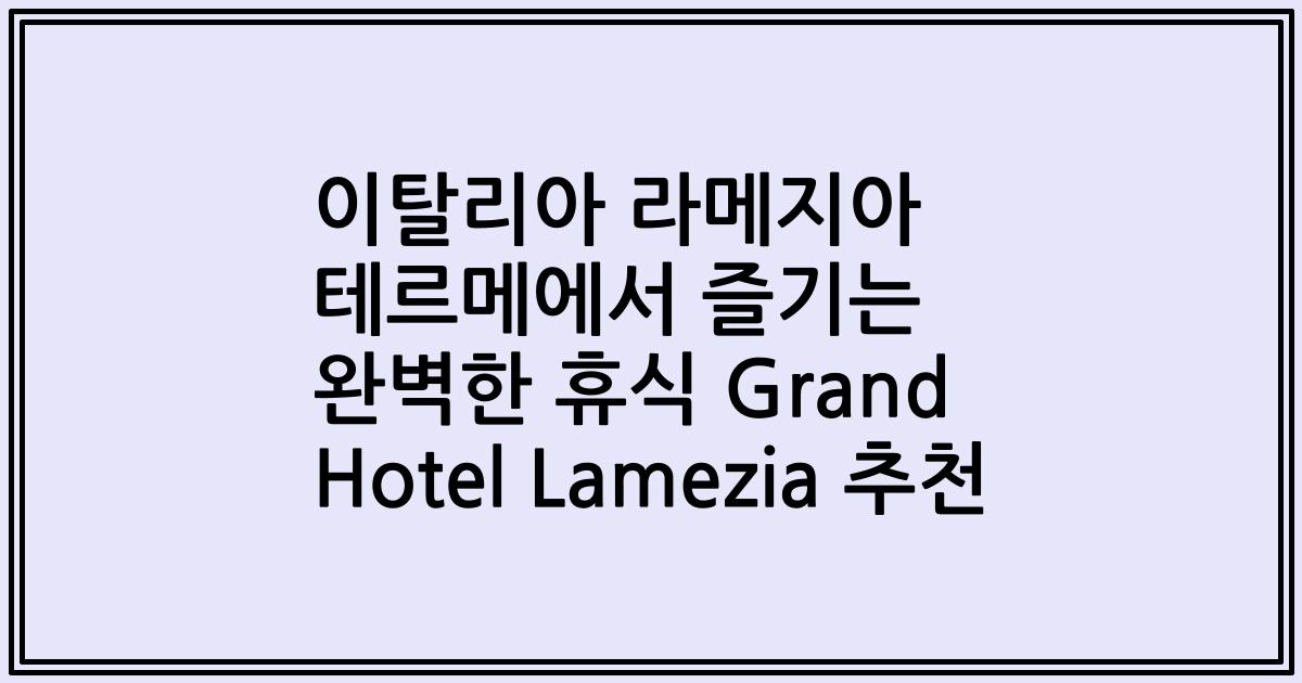 이탈리아 라메지아 테르메에서 즐기는 완벽한 휴식 Grand Hotel Lamezia 추천