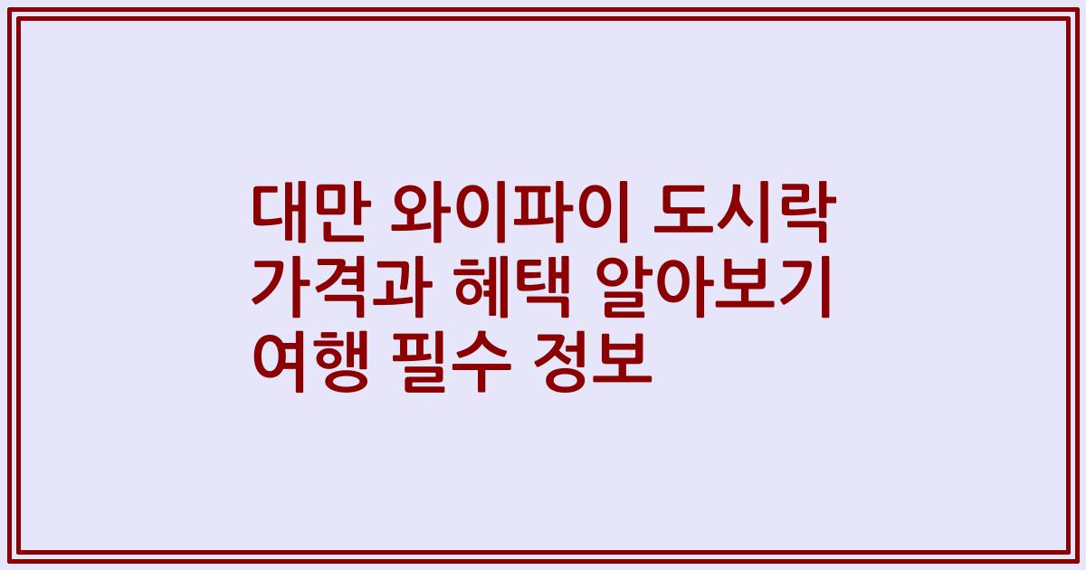 대만 와이파이 도시락 가격과 혜택 알아보기 여행 필수 정보