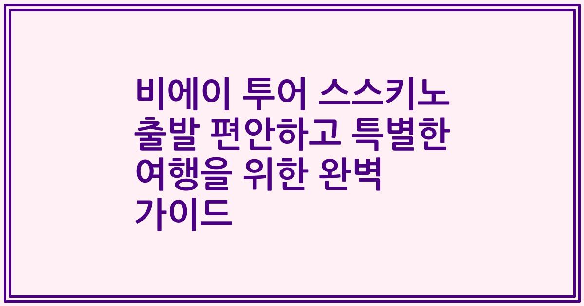 비에이 투어 스스키노 출발 편안하고 특별한 여행을 위한 완벽 가이드
