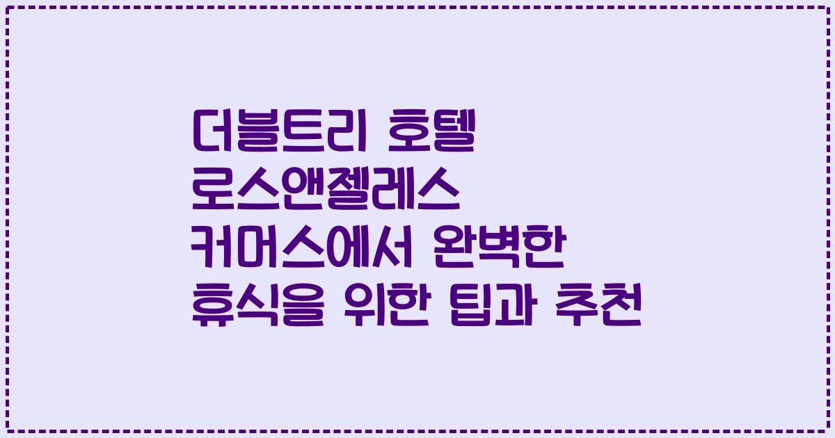 더블트리 호텔 로스앤젤레스 커머스에서 완벽한 휴식을 위한 팁과 추천