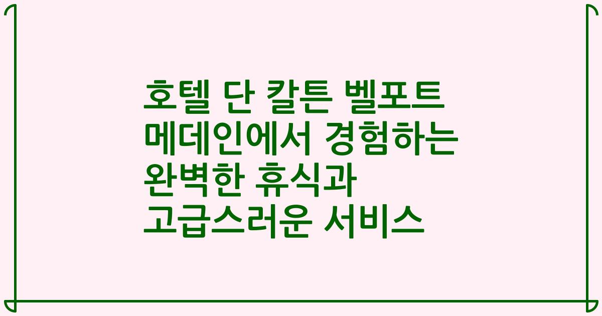 호텔 단 칼튼 벨포트 메데인에서 경험하는 완벽한 휴식과 고급스러운 서비스