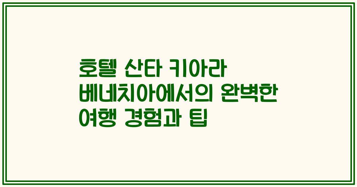 호텔 산타 키아라 베네치아에서의 완벽한 여행 경험과 팁