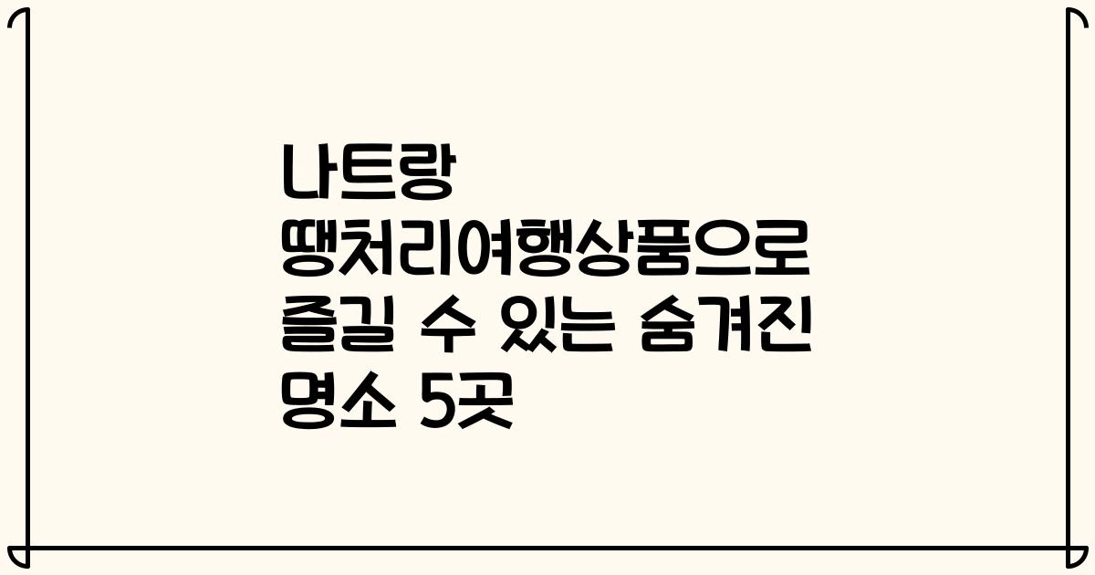나트랑 땡처리여행상품으로 즐길 수 있는 숨겨진 명소 5곳