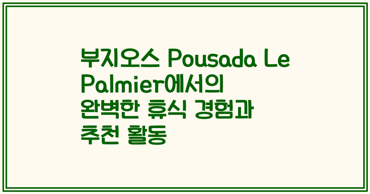 부지오스 Pousada Le Palmier에서의 완벽한 휴식 경험과 추천 활동