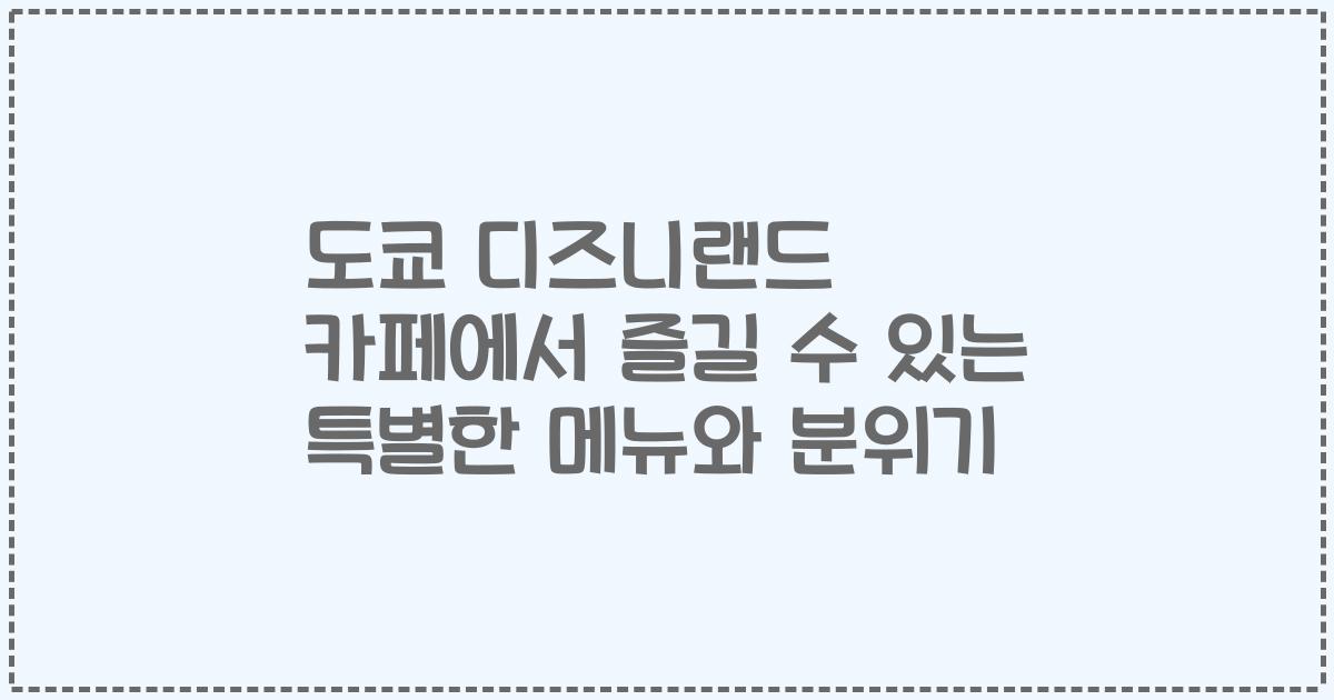 도쿄 디즈니랜드 카페에서 즐길 수 있는 특별한 메뉴와 분위기