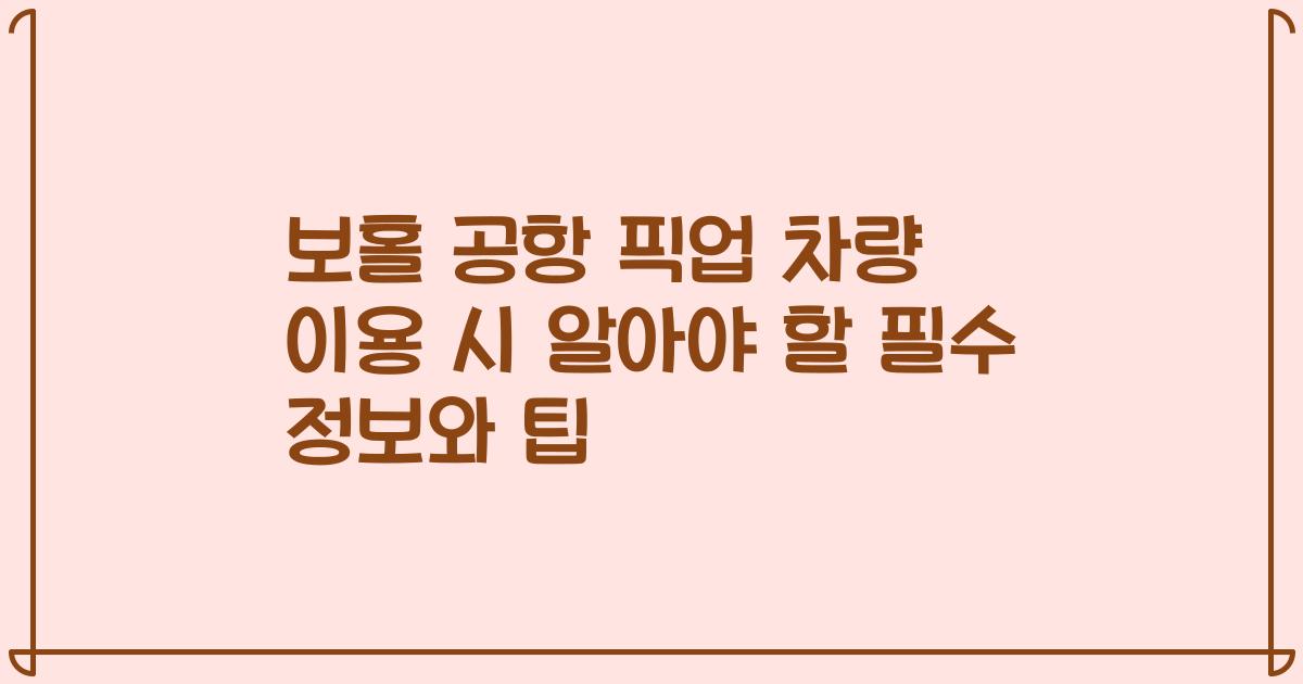 보홀 공항 픽업 차량 이용 시 알아야 할 필수 정보와 팁