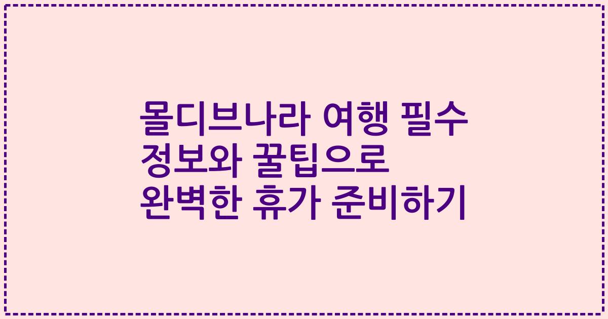 몰디브나라 여행 필수 정보와 꿀팁으로 완벽한 휴가 준비하기