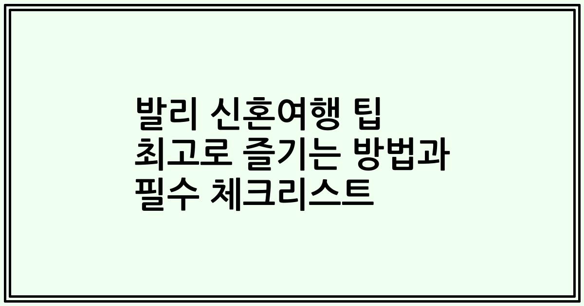 발리 신혼여행 팁 최고로 즐기는 방법과 필수 체크리스트
