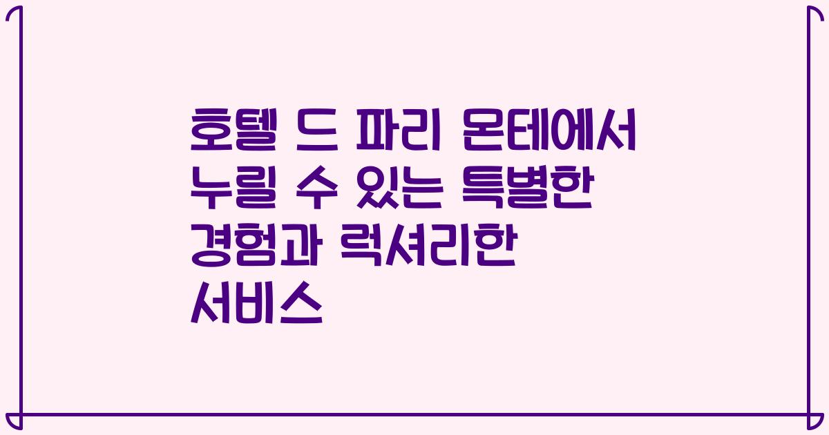 호텔 드 파리 몬테에서 누릴 수 있는 특별한 경험과 럭셔리한 서비스