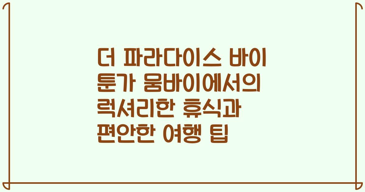 더 파라다이스 바이 툰가 뭄바이에서의 럭셔리한 휴식과 편안한 여행 팁