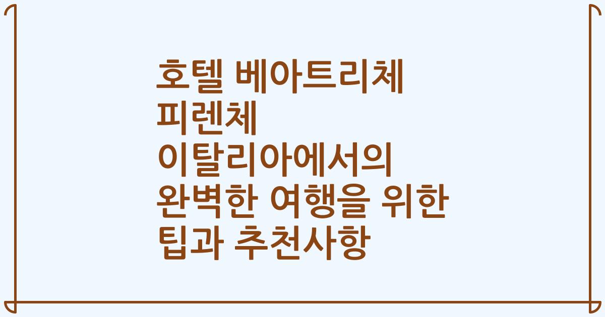 호텔 베아트리체 피렌체 이탈리아에서의 완벽한 여행을 위한 팁과 추천사항