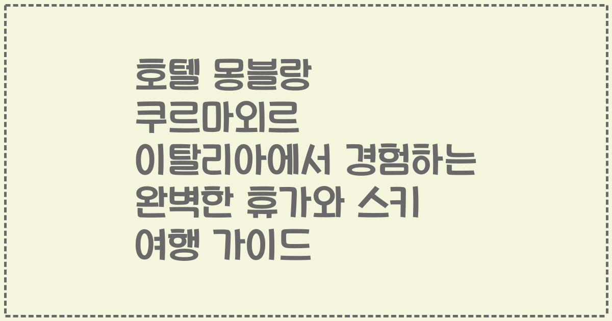 호텔 몽블랑 쿠르마외르 이탈리아에서 경험하는 완벽한 휴가와 스키 여행 가이드