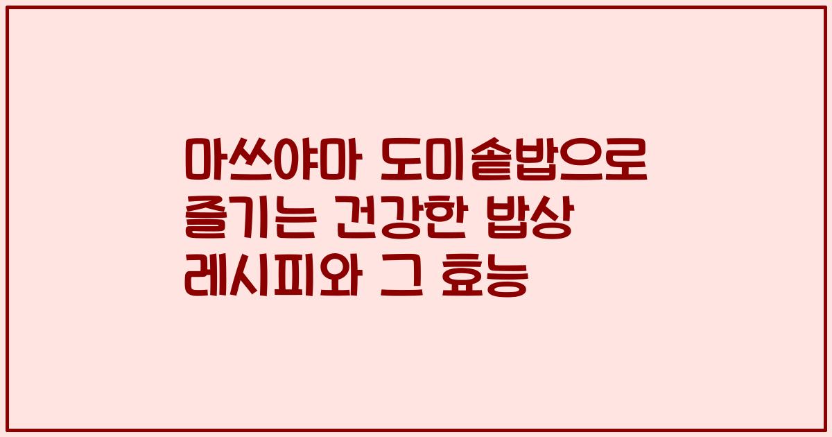 마쓰야마 도미솥밥으로 즐기는 건강한 밥상 레시피와 그 효능