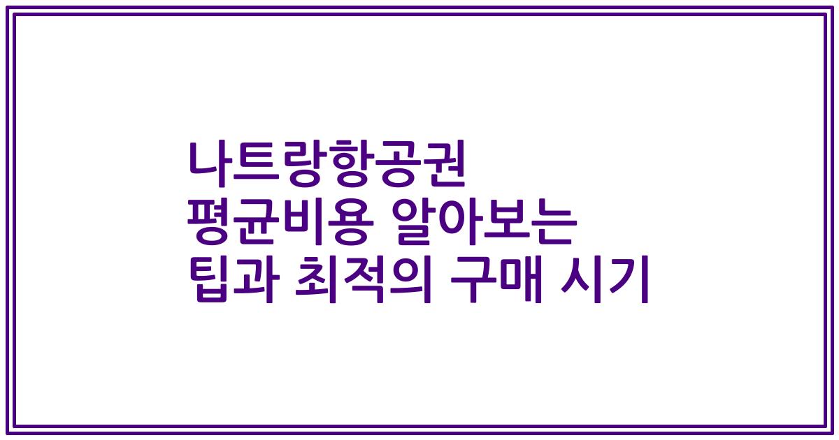 나트랑항공권 평균비용 알아보는 팁과 최적의 구매 시기