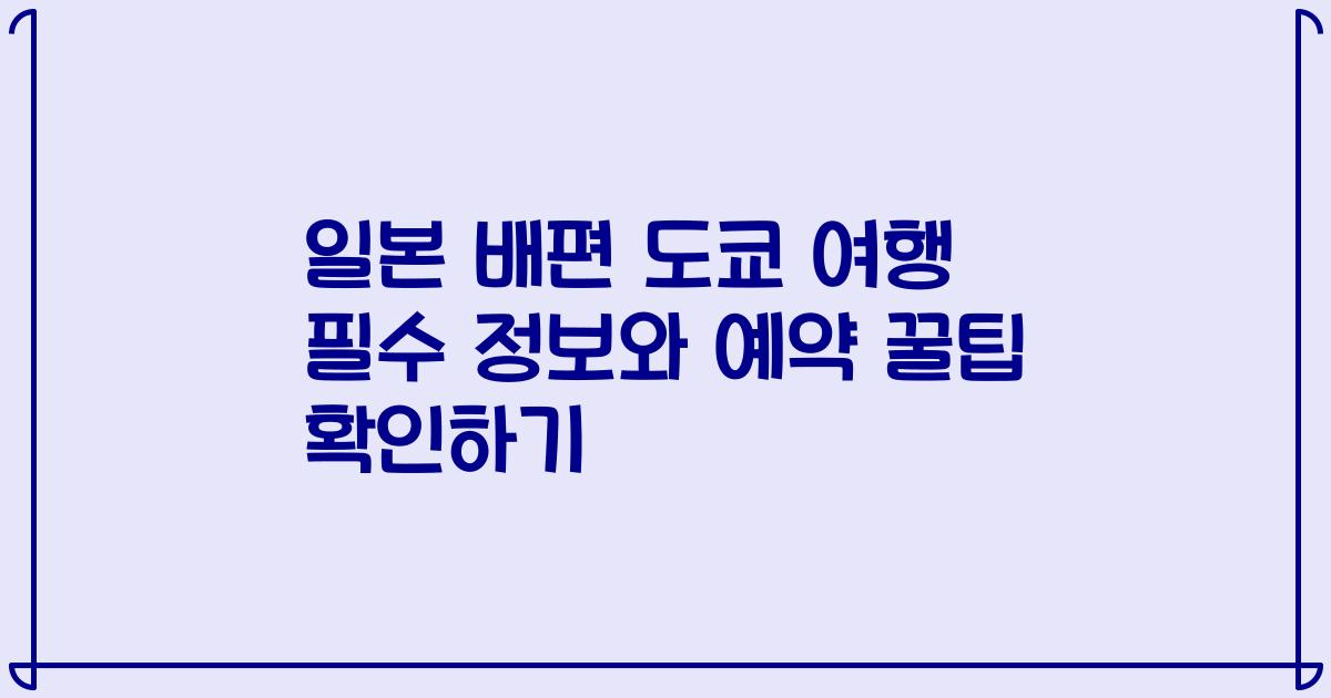 일본 배편 도쿄 여행 필수 정보와 예약 꿀팁 확인하기