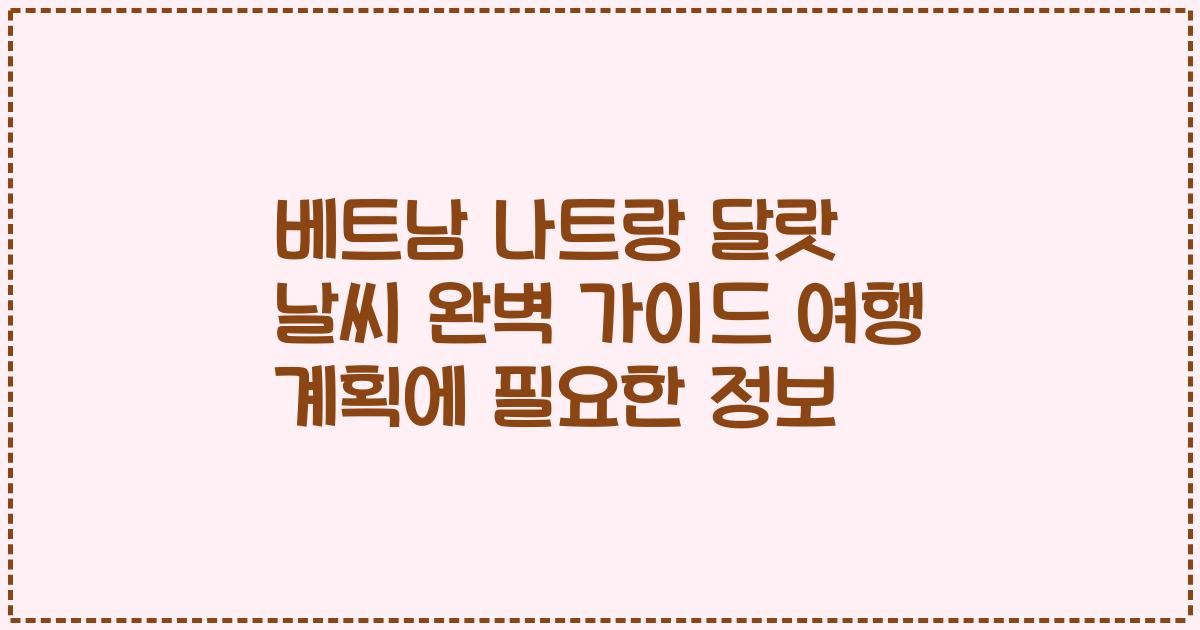 베트남 나트랑 달랏 날씨 완벽 가이드 여행 계획에 필요한 정보