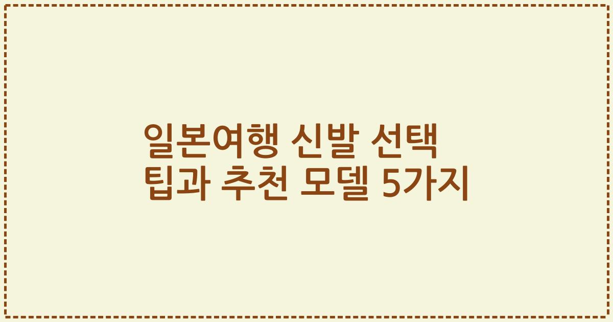 일본여행 신발 선택 팁과 추천 모델 5가지