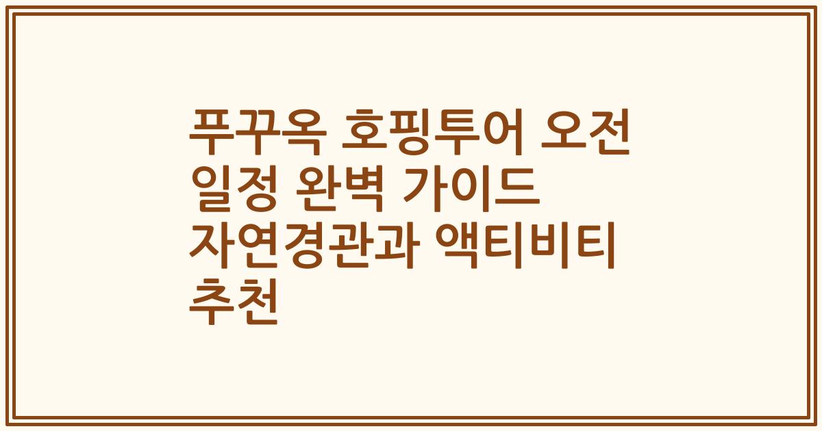 푸꾸옥 호핑투어 오전 일정 완벽 가이드 자연경관과 액티비티 추천