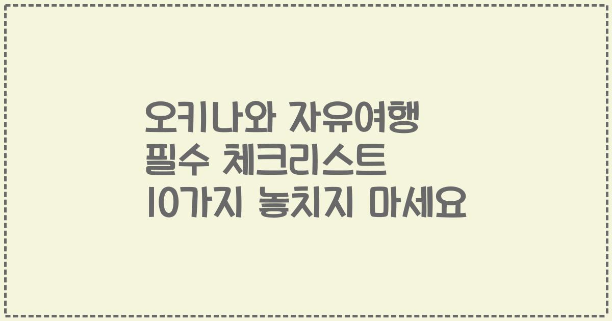 오키나와 자유여행 필수 체크리스트 10가지 놓치지 마세요