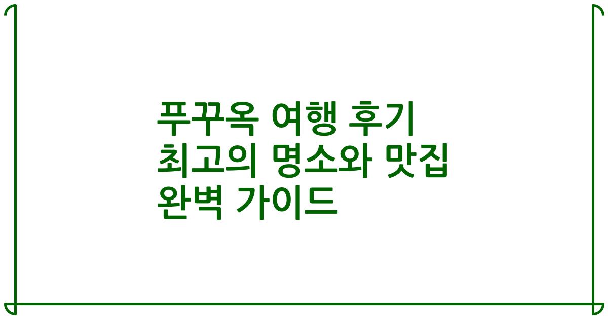 푸꾸옥 여행 후기 최고의 명소와 맛집 완벽 가이드