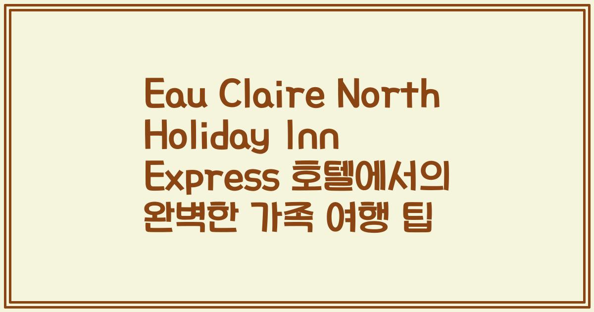 Eau Claire North Holiday Inn Express 호텔에서의 완벽한 가족 여행 팁