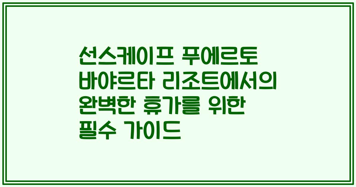 선스케이프 푸에르토 바야르타 리조트에서의 완벽한 휴가를 위한 필수 가이드